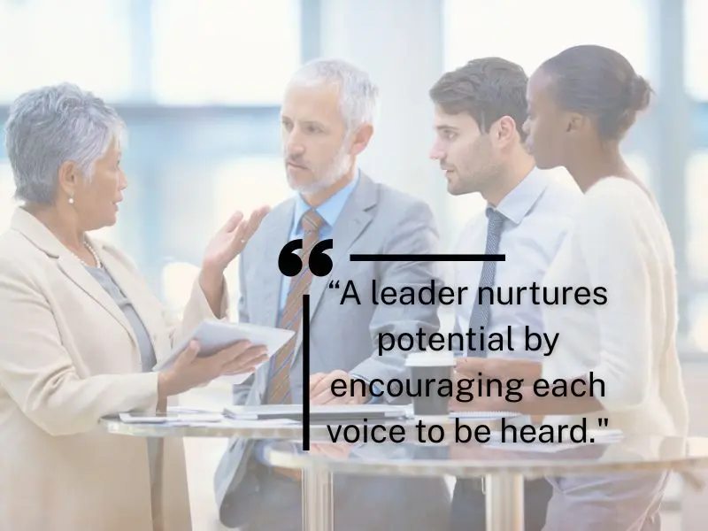 A Leader Nurtures Potential By Encouraging Each Voice To Be Heard
