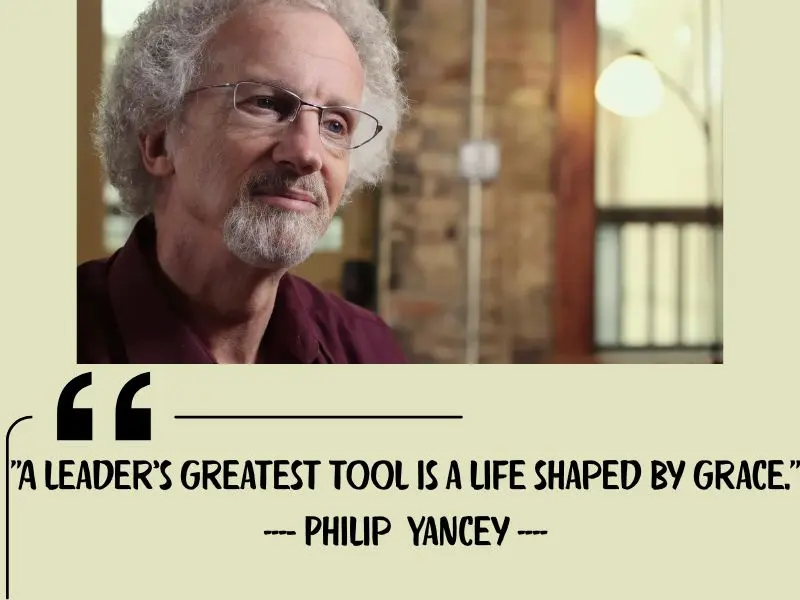 A Leader’s Greatest Tool Is A Life Shaped By Grace. – Philip Yancey