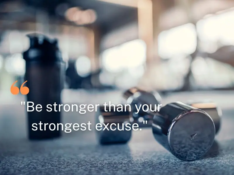 Be Stronger Than Your Strongest Excuse. – Unknown