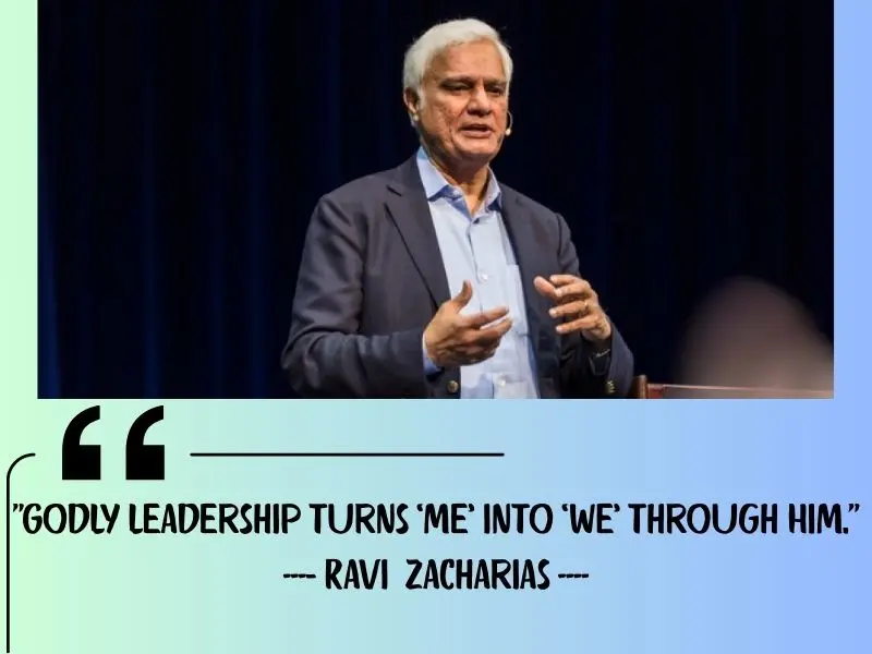 Godly Leadership Turns ‘me’ Into ‘we’ Through Him. – Ravi Zacharias