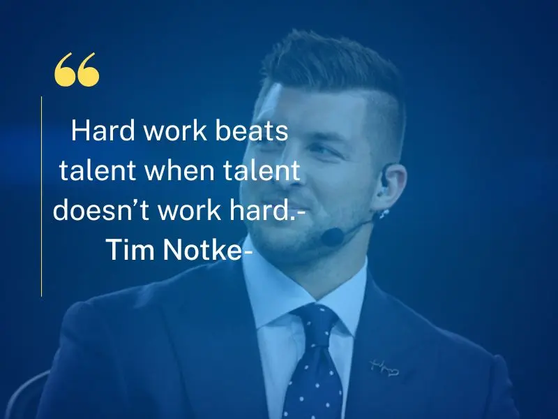 Hard Work Beats Talent When Talent Doesn’t Work Hard. – Tim Notke