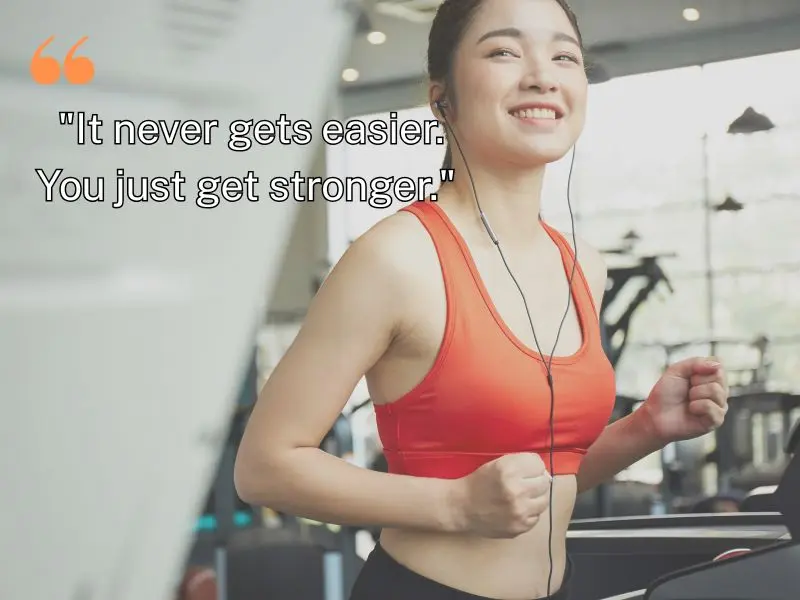 It Never Gets Easier. You Just Get Stronger. – Unknown