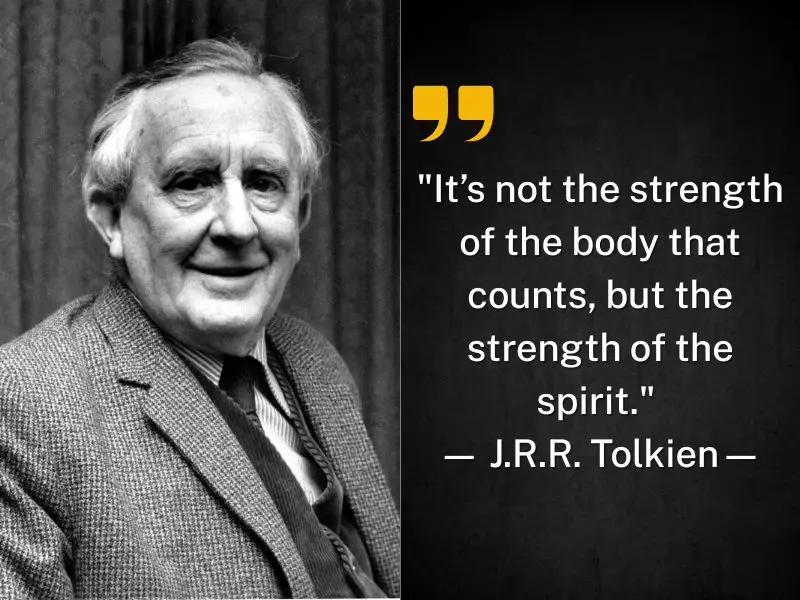 It’s Not The Strength Of The Body That Counts, But The Strength Of The Spirit. — J.r.r. Tolkien