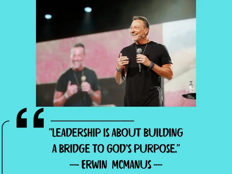 Leadership Is About Building A Bridge To God’s Purpose. – Erwin Mcmanus