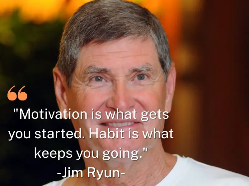 Motivation Is What Gets You Started. Habit Is What Keeps You Going. – Jim Ryun