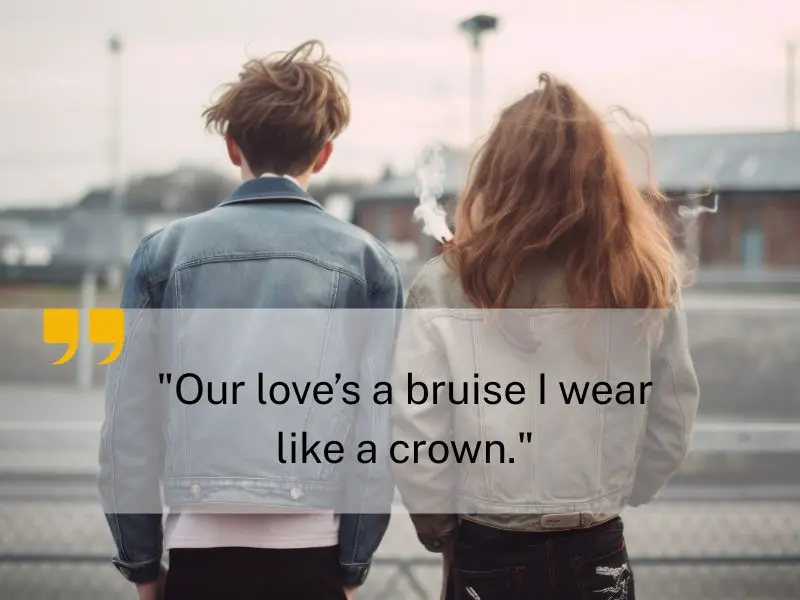 Our Love’s A Bruise I Wear Like A Crown.