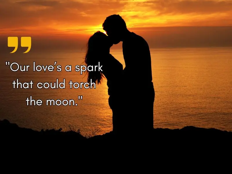Our Love’s A Spark That Could Torch The Moon.