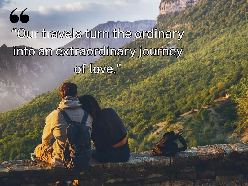 Our Travels Turn The Ordinary Into An Extraordinary Journey Of Love.