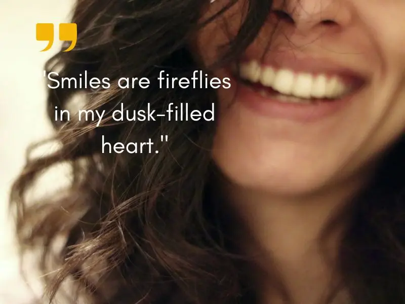 Smiles Are Fireflies In My Dusk Filled Heart.