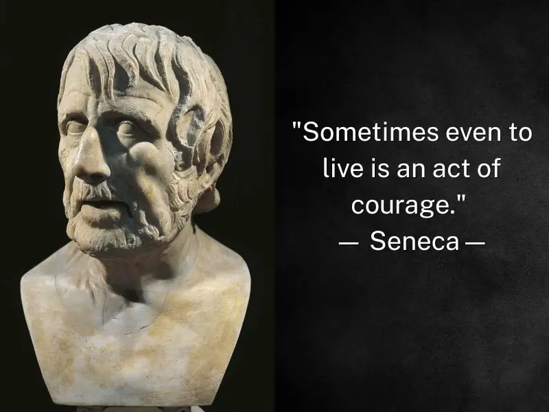 Sometimes Even To Live Is An Act Of Courage. — Seneca