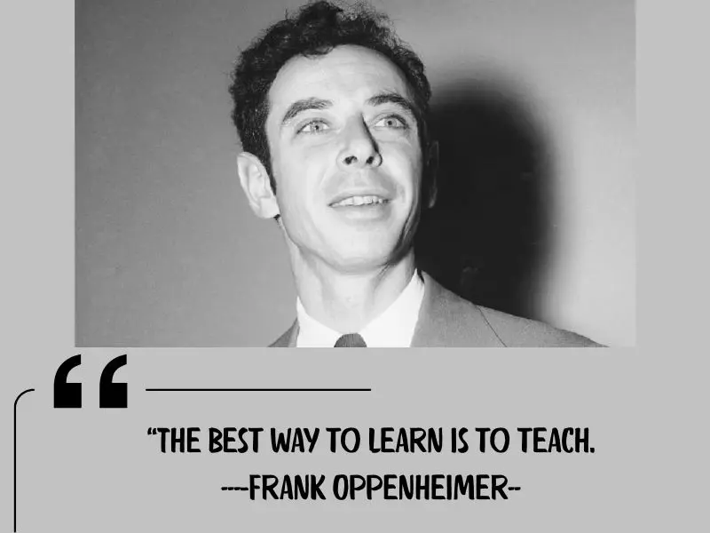 The Best Way To Learn Is To Teach. – Frank Oppenheimer