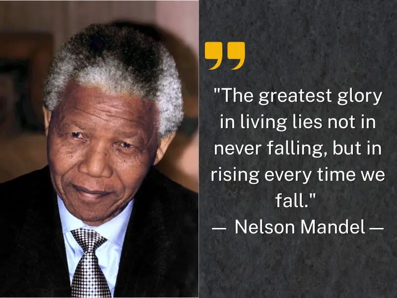 The Greatest Glory In Living Lies Not In Never Falling, But In Rising Every Time We Fall. — Nelson Mandela