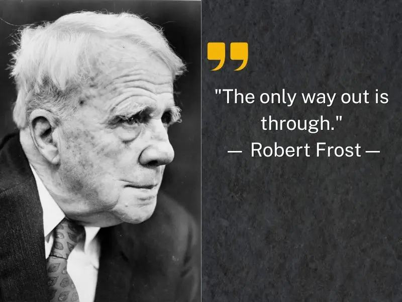 The Only Way Out Is Through. — Robert Frost