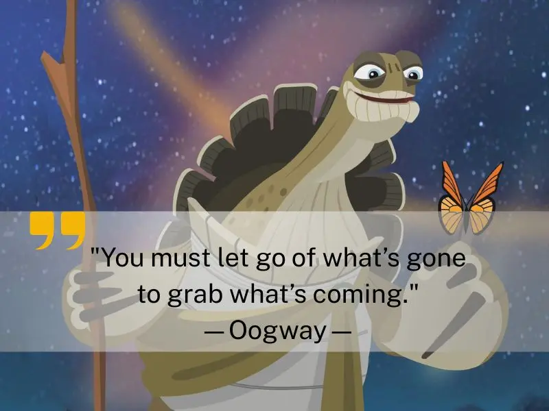 You Must Let Go Of What’s Gone To Grab What’s Coming.—oogway