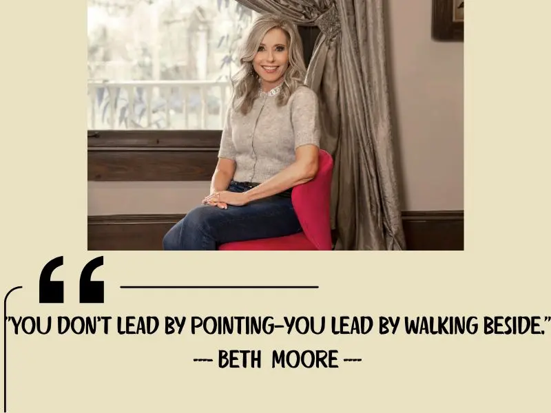 You Don’t Lead By Pointing—you Lead By Walking Beside. – Beth Moore