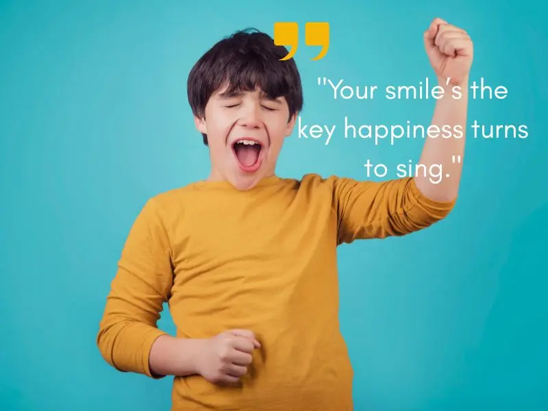 Your Smile’s The Key Happiness Turns To Sing.