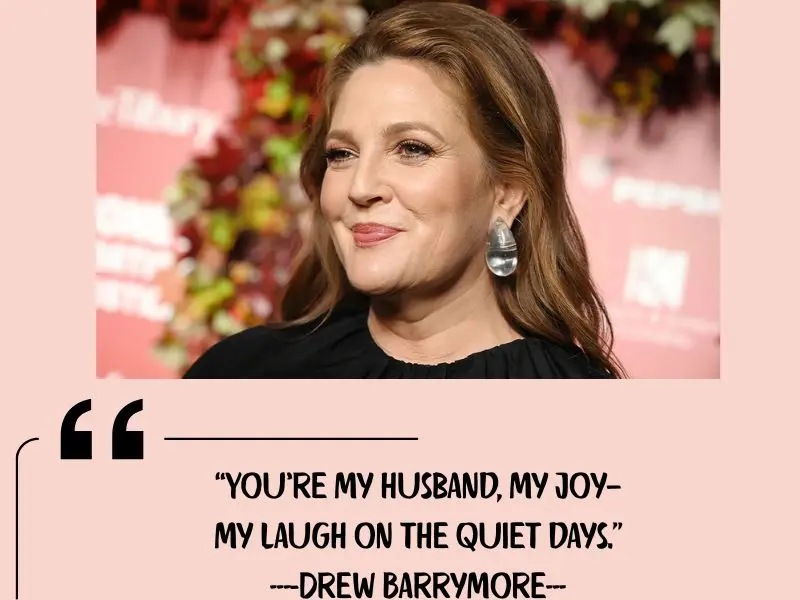 You’re My Husband, My Joy—my Laugh On The Quiet Days. – Drew Barrymore