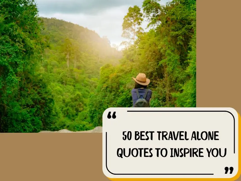 50 Best Travel Alone Quotes To Inspire You