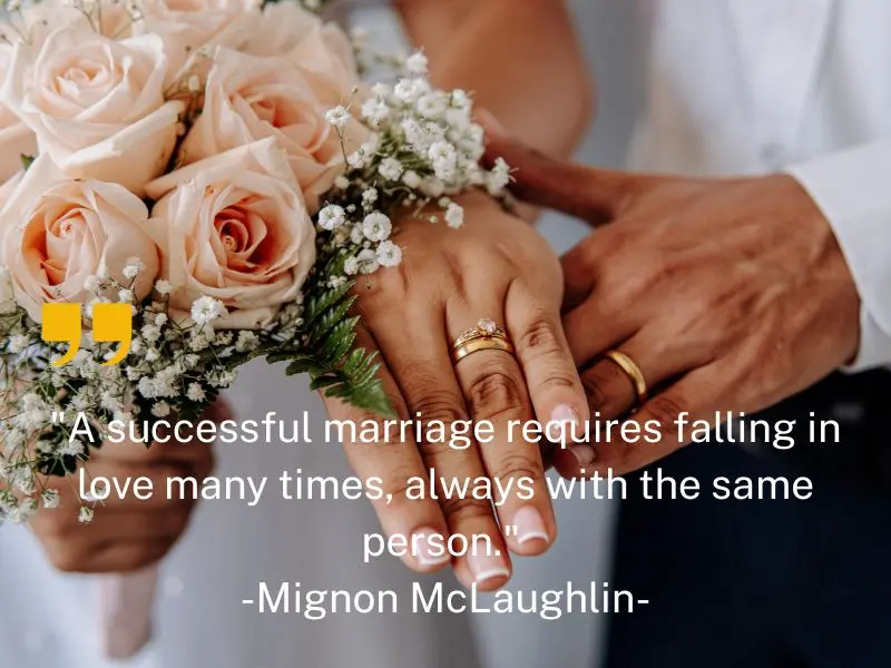 A Successful Marriage Requires Falling In Love Many Times, Always With The Same Person. – Mignon Mclaughlin