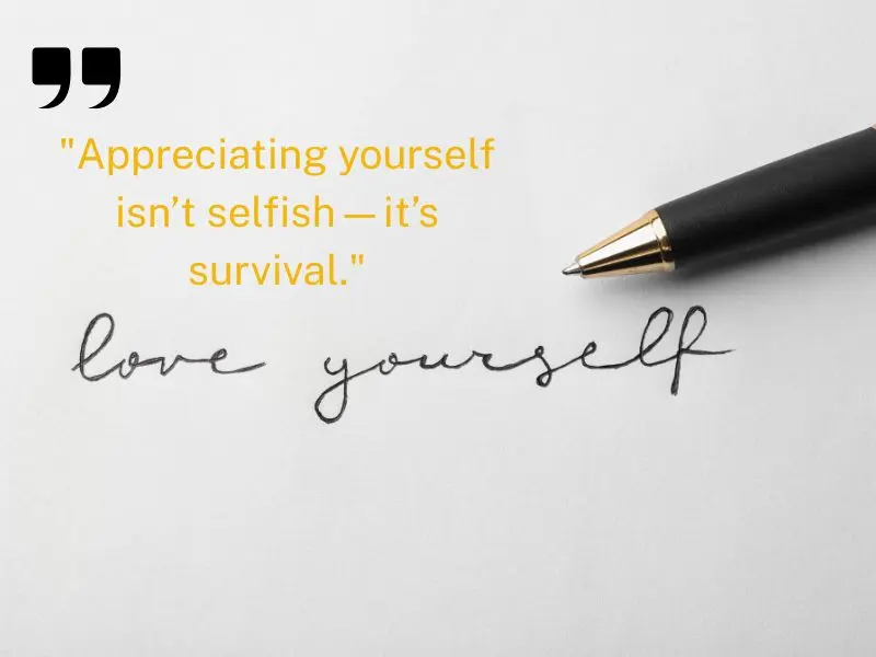 Appreciating Yourself Isn’t Selfish—it’s Survival.