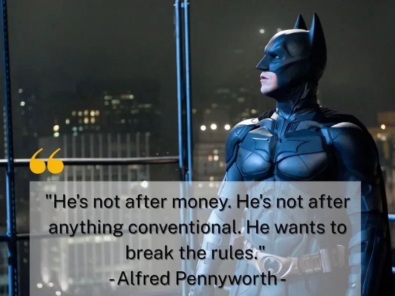 He's Not After Money. He's Not After Anything Conventional. He Wants To Break The Rules. Alfred Pennyworth