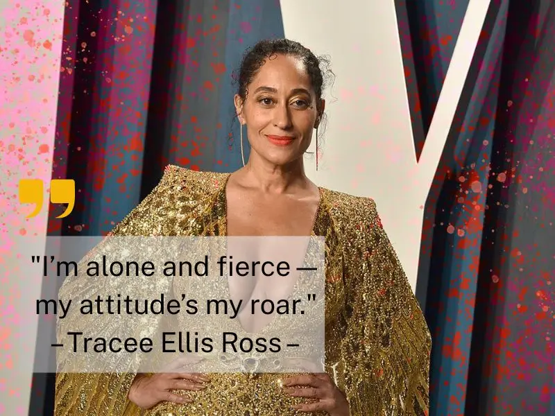 I’m Alone And Fierce—my Attitude’s My Roar. – Tracee Ellis Ross