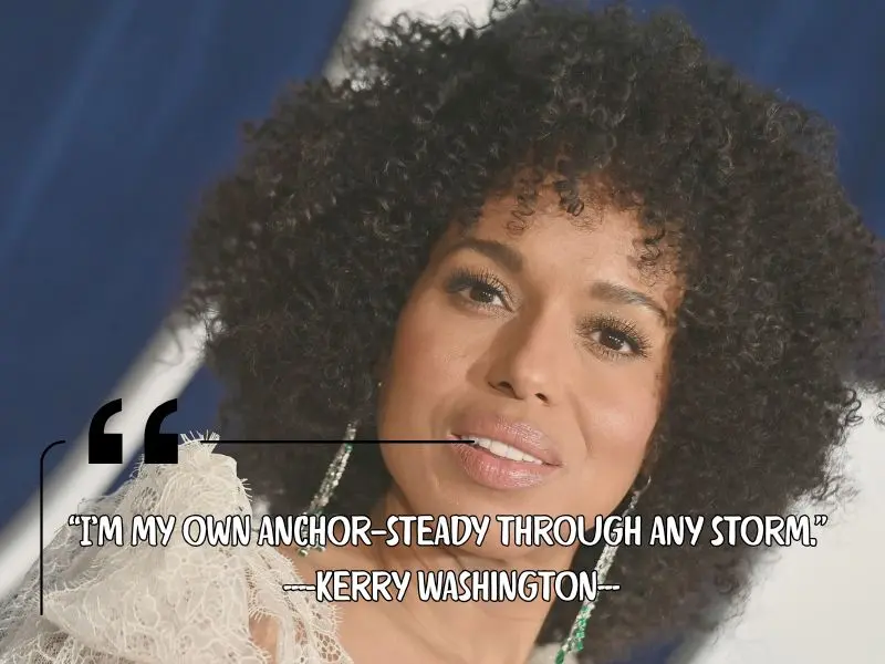 I’m My Own Anchor—steady Through Any Storm. – Kerry Washington