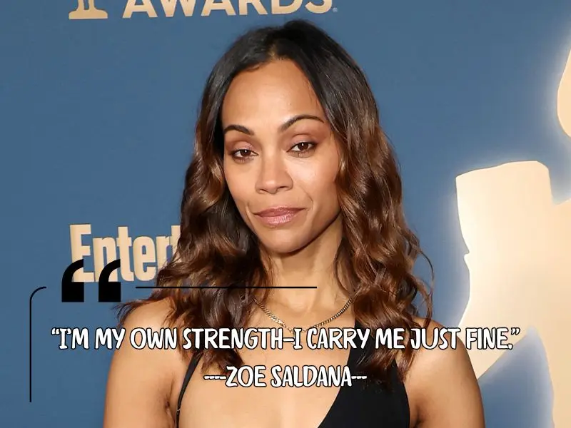I’m My Own Strength—i Carry Me Just Fine. – Zoe Saldana