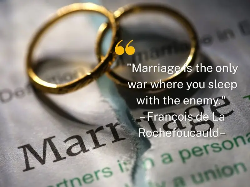 Marriage Is The Only War Where You Sleep With The Enemy. – François De La Rochefoucauld