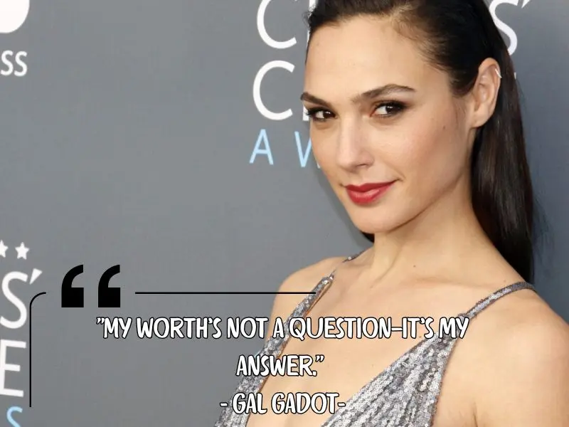 My Worth’s Not A Question—it’s My Answer. – Gal Gadot