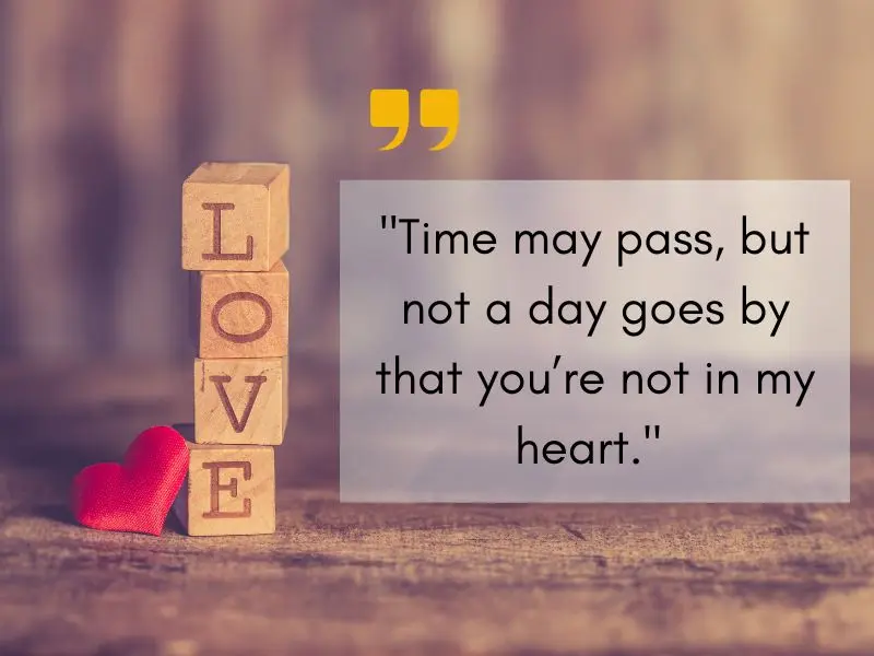 Time May Pass, But Not A Day Goes By That You’re Not In My Heart. – Unknown