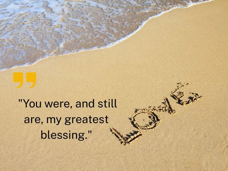 You Were, And Still Are, My Greatest Blessing. – Unknown