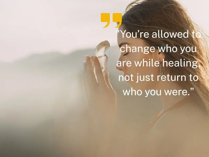 You’re Allowed To Change Who You Are While Healing,..