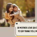 50 Mother Love Quotes To Say Thank You, Mom