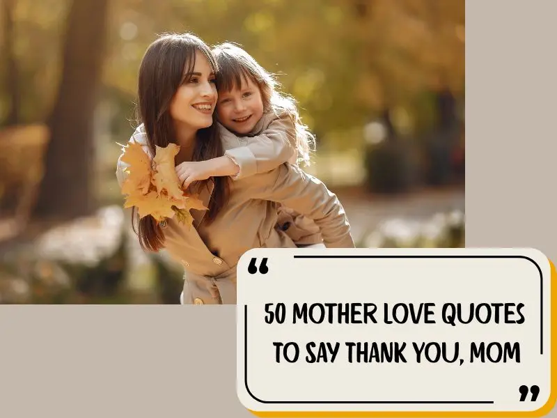 50 Mother Love Quotes To Say Thank You, Mom