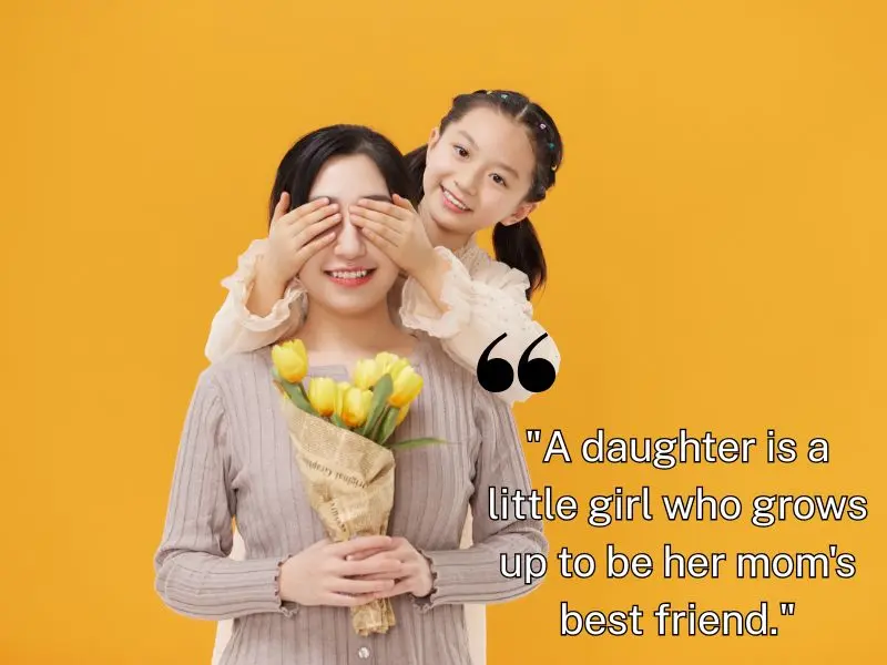A Daughter Is A Little Girl Who Grows Up To Be Her Mom's Best Friend.