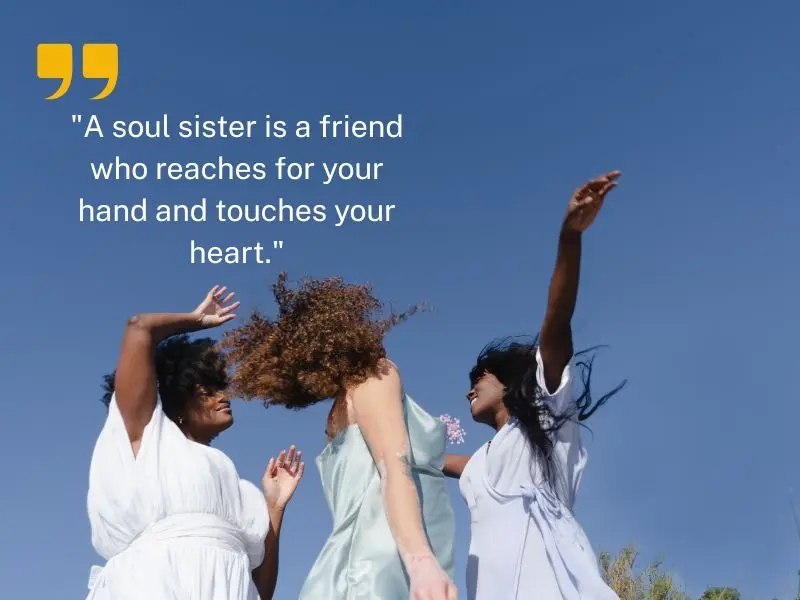 A Soul Sister Is A Friend Who Reaches For Your Hand And Touches Your Heart.