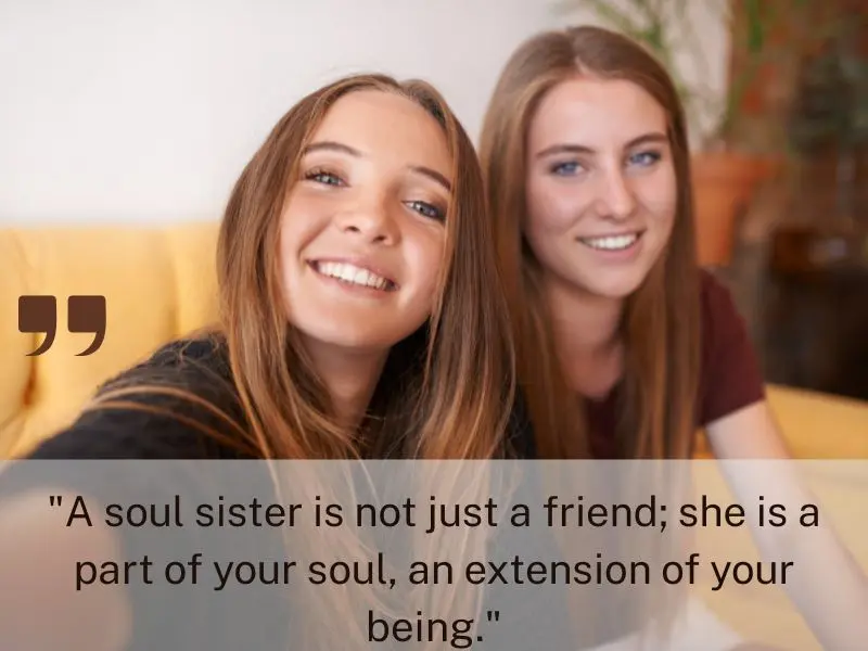 A Soul Sister Is Not Just A Friend; She Is A Part Of Your Soul, An Extension Of Your Being.