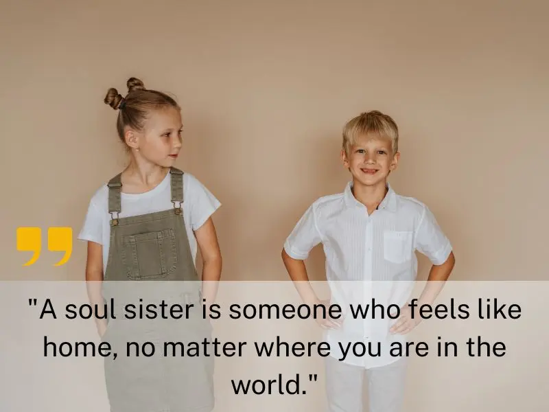 A Soul Sister Is Someone Who Feels Like Home, No Matter Where You Are In The World.