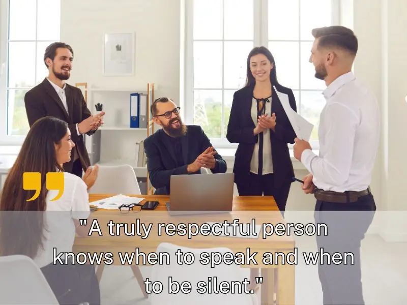 A Truly Respectful Person Knows When To Speak And When To Be Silent.