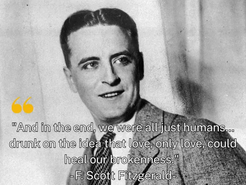 And In The End, We Were All Just Humans... Drunk On The Idea That Love, Only Love, Could Heal Our Brokenness. F. Scott Fitzgerald