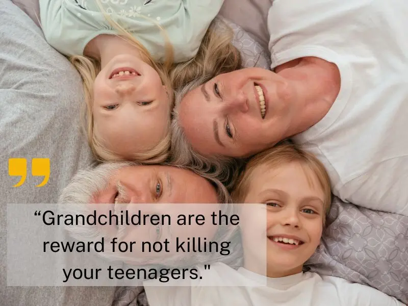 Grandchildren Are The Reward For Not Killing Your Teenagers.