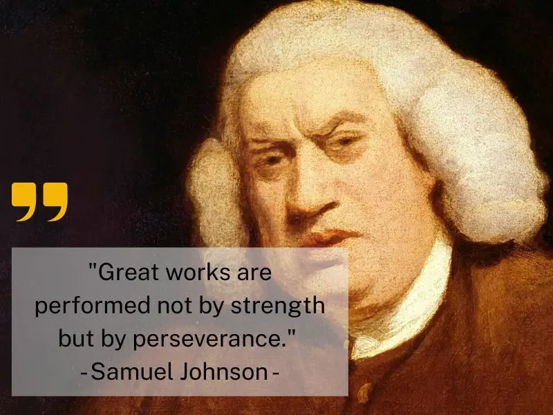 Great Works Are Performed Not By Strength But By Perseverance. Samuel Johnson