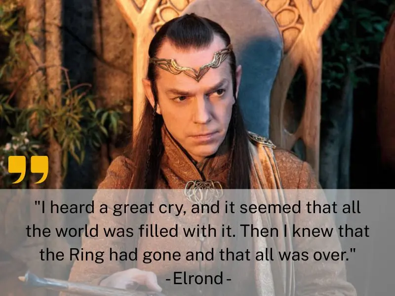 I Heard A Great Cry, And It Seemed That All The World Was Filled With It. Then I Knew That The Ring Had Gone And That All Was Over. Elrond