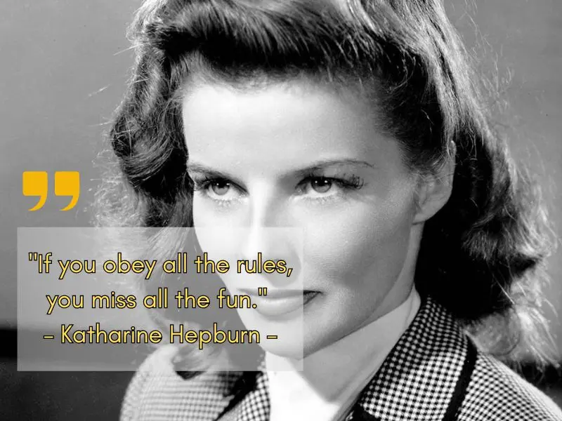 If You Obey All The Rules, You Miss All The Fun. – Katharine Hepburn