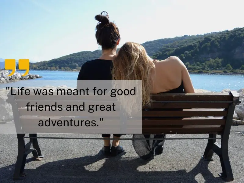 Life Was Meant For Good Friends And Great Adventures.