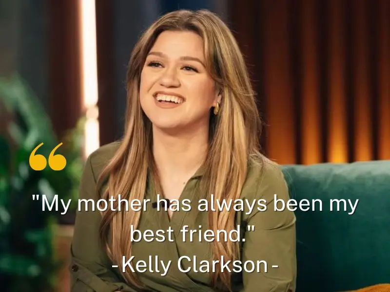 My Mother Has Always Been My Best Friend. Kelly Clarkson