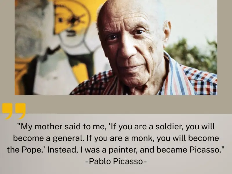 My Mother Said To Me, 'if You Are A Soldier, You Will Become A General... Pablo Picasso