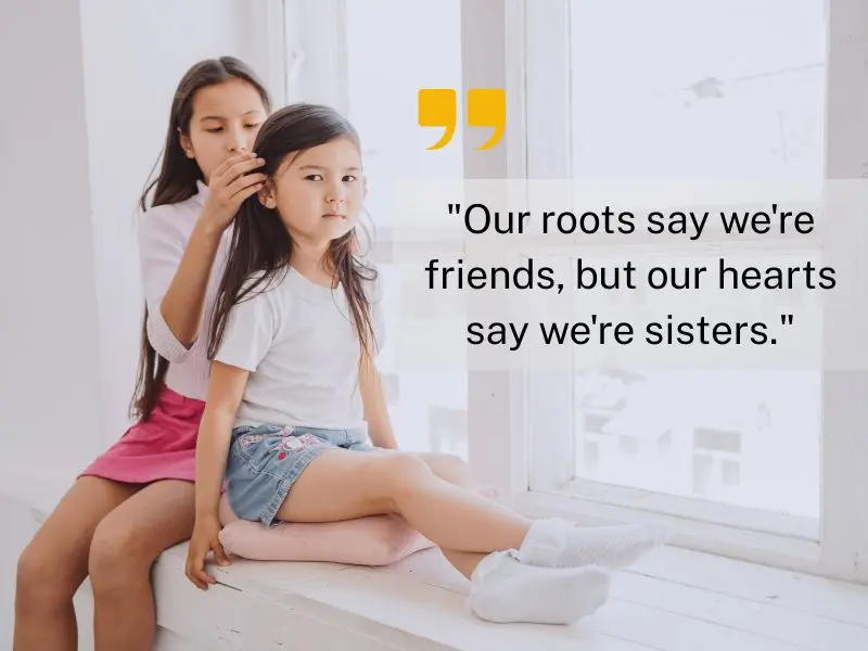 Our Roots Say We're Friends, But Our Hearts Say We're Sisters.