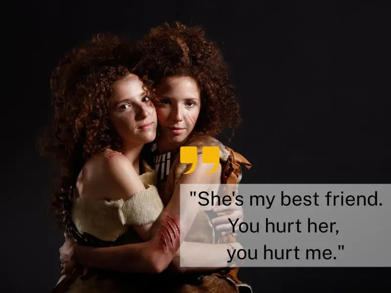 She's My Best Friend. You Hurt Her, You Hurt Me.